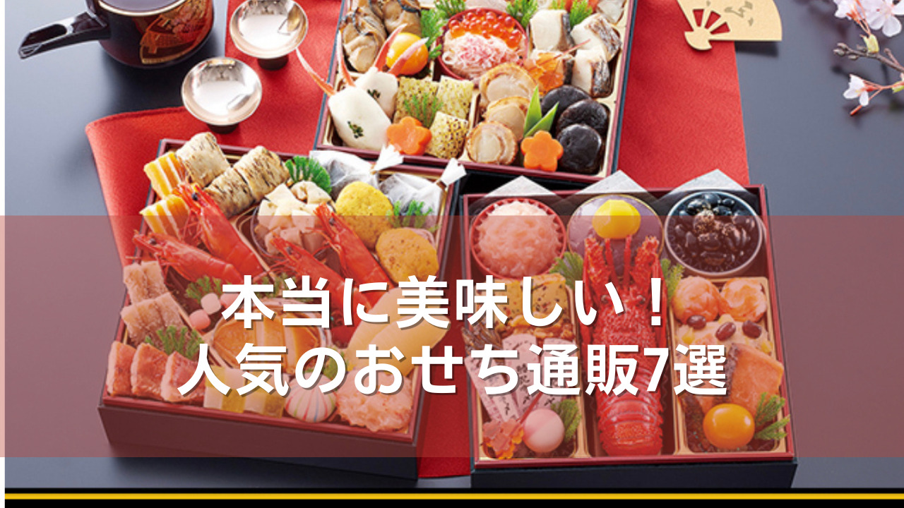 【2024年最新】おせち通販で本当に美味しい人気おすすめ商品7つを徹底比較!
